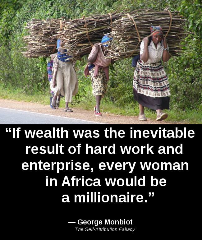 If wealth was the inevitable result of hard work and enterprise, every woman in Africa would be a millionaire.”