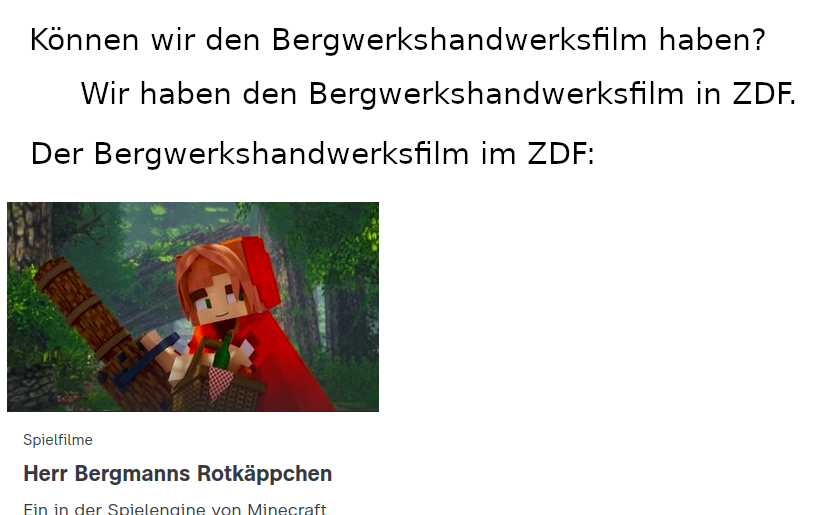 "Können wir den Bergwerkshandwerksfilm haben?" "Wir haben den Bergwerkshandwerksfilm im ZDF." "Der Bergwerkshandwerksfilm in ZDF:" Herr Bergmanns Rotkäppchen