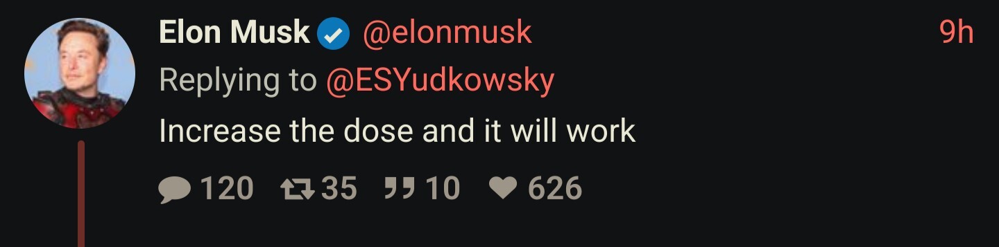 Elon Musk reply: "Increase the dose and it will work"