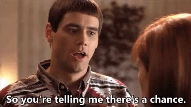 Still image with text: Jim Carrey in the movie Dumb and Dumber saying "so you're telling me there's a chance