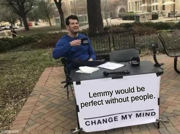 Lemme would be perfect without people - Change my mind