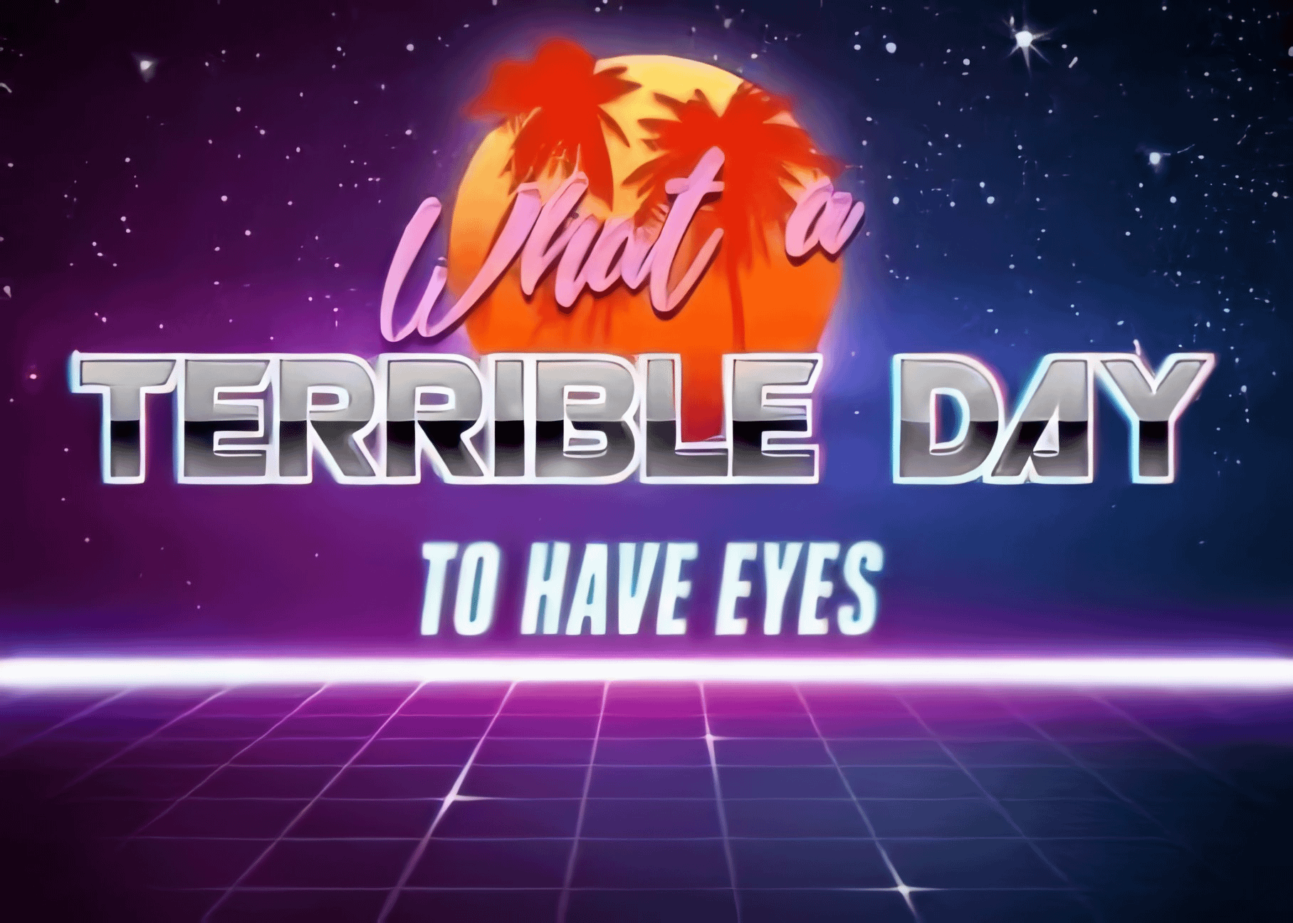 80's synthwave representation of the text "What a terrible day to have eyes"