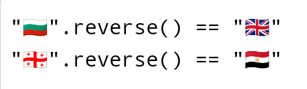 "🇧🇬".reverse() == "🇬🇧" and "🇬🇪".reverse() == "🇪🇬"