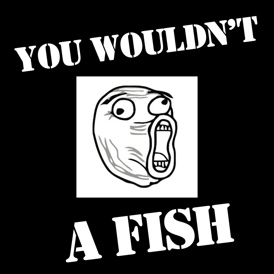 Wide-mouth drawn guy meme: “You Wouldn’t 😮 A Fish”