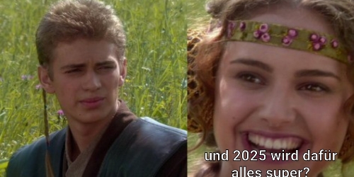 Halbes Anakin Padme Meme: und 2025 wird dafür alles super?