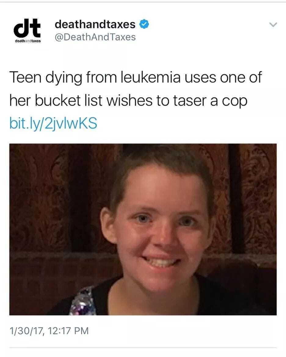 Photo of cancer patient that says "Teen dying from leukemia uses one of her bucket list wishes to taser a cop"