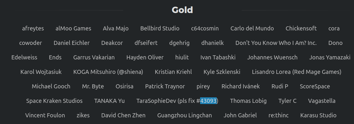 A screenshot of some of the current Godot gold level supporters. The one supporter highlighted has chosen the name "TaraSophieDev (pls fix #43093)"